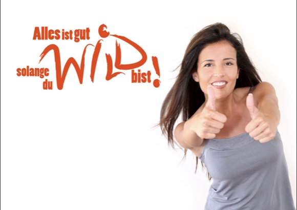 Alles ist gut, solange du WILD bist